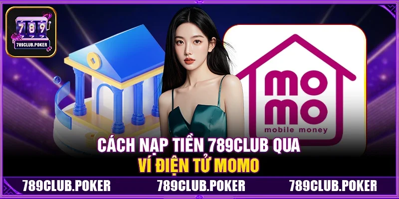 Cách Nạp Tiền 789Club Qua Ví Điện Tử Momo