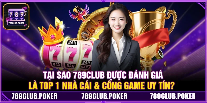 Tại Sao 789Club Được Đánh Giá Là Top 1 Nhà Cái & Cổng Game Uy Tín?