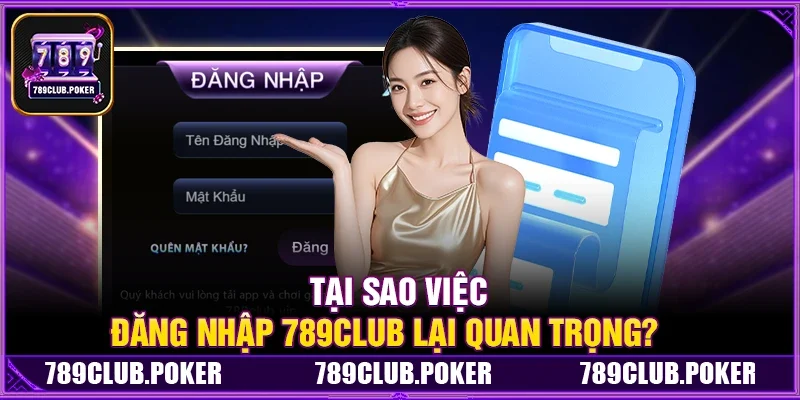 Tại Sao Việc Đăng Nhập 789Club Lại Quan Trọng?