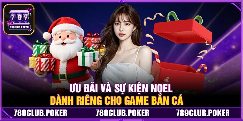 Ưu Đãi Và Sự Kiện Noel Dành Riêng Cho Game Bắn Cá